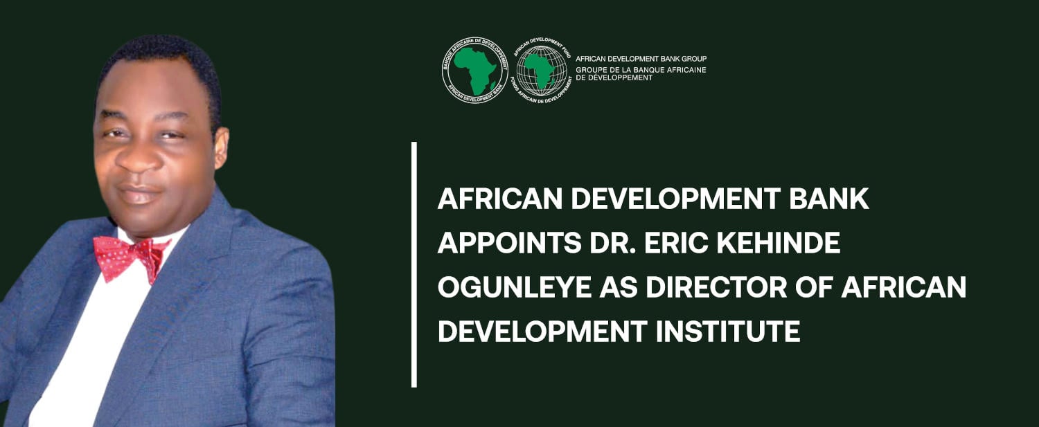 African Development Bank Appoints Dr. Eric Kehinde Ogunleye as Director of African Development Institute